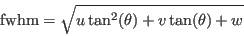 \begin{displaymath}
{\rm fwhm }= \sqrt {u \tan^2(\theta) + v \tan(\theta) + w}
\end{displaymath}