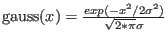 ${\rm gauss}(x)=\frac{exp(-x^2/2 \sigma^2)}{\sqrt{2*\pi}\sigma}$