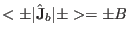 $\displaystyle <\pm\vert{\hat \mathbf J}_b\vert\pm>=\pm B$