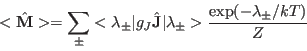 \begin{displaymath}
<{\hat \mathbf M}>=\sum_{\pm}<\lambda_{\pm}\vert g_J{\hat \mathbf J}\vert\lambda_{\pm}>
\frac{\exp(-\lambda_{\pm}/kT)}{Z}
\end{displaymath}