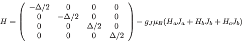 \begin{displaymath}
H=\left (
\begin{array}{cccc}
-\Delta/2 & 0 & 0 & 0 \\
0 & ...
...
\end{array}\right)
-g_J \mu_B (H_a J_a + H_b J_b + H_c J_b)
\end{displaymath}