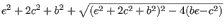 $\displaystyle e^2+2c^2+b^2 + \sqrt{(e^2+2c^2+b^2)^2-4(be{\mathbf -}c^2)}$