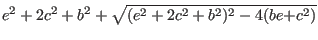 $\displaystyle e^2+2c^2+b^2 + \sqrt{(e^2+2c^2+b^2)^2-4(be{\mathbf +}c^2)}$