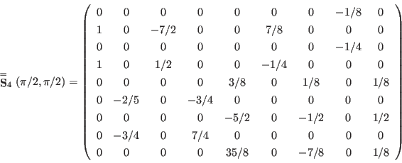 \begin{displaymath}
\stackrel{=}{\mathbf S}_4(\pi/2,\pi/2) = \left(
\begin{arra...
... 0 & 0 & 0 & 35/8 & 0 & -7/8 & 0 & 1/8 \\
\end{array} \right)
\end{displaymath}