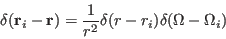 \begin{displaymath}
\delta(\mathbf r_i - \mathbf r) = \frac{1}{r^2}\delta(r-r_i) \delta(\Omega- \Omega_i)
\end{displaymath}