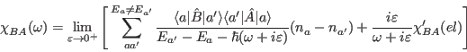 \begin{displaymath}
\chi_{BA}^{}(\omega)=\lim_{\varepsilon\to0^+}\Bigg[\sum_{aa'...
...
+\frac{i\varepsilon}{\omega+i\varepsilon}\chi_{BA}'(el)\Bigg]
\end{displaymath}