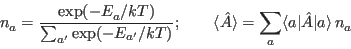 \begin{displaymath}
n_a^{}=\frac{\exp(-E_a^{}/kT)}{\sum_{a'}\exp(-E_{a'}/kT)};\q...
...t{A}\rangle=\sum_a\langle a\vert\hat{A}\vert a\rangle\,n_a^{}
\end{displaymath}