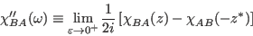 \begin{displaymath}
\chi_{BA}''(\omega)\equiv\lim_{\varepsilon\to0^+}\frac{1}{2i}
\left[\chi_{BA}^{}(z)-\chi_{AB}^{}(-z^\ast)\right]
\end{displaymath}