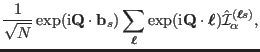 $\displaystyle \frac{1}{\sqrt{N}}\exp({\rm i}{\mathbf Q} \cdot \mathbf b_{s})\su...
...th{\boldsymbol\ell})\hat \mathcal I^{(\ensuremath{\boldsymbol\ell}s)}_{\alpha},$