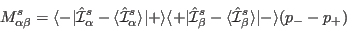 \begin{displaymath}
M^s_{\alpha\beta}=\langle-\vert\hat \mathcal I^s_{\alpha}-\l...
...\langle\hat \mathcal I^s_{\beta}\rangle\vert-\rangle
(p_--p_+)
\end{displaymath}