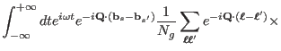 $\displaystyle \int_{-\infty}^{+\infty}dt e^{i\omega t}e^{-i\mathbf Q \cdot(\mat...
...hbf Q \cdot(\ensuremath{\boldsymbol\ell}-\ensuremath{\boldsymbol\ell}')} \times$