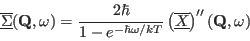 \begin{displaymath}
{\underline{\overline{\Sigma}}}({\mathbf Q},\omega) =
\frac{...
...ft ( {\underline{\overline{X}}} \right )''({\mathbf Q},\omega)
\end{displaymath}