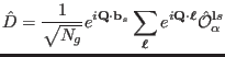 $\displaystyle \hat D=\frac{1}{\sqrt{N_g}}e^{i\mathbf Q \cdot\mathbf b_{s}}\sum_...
...hbf Q \cdot\ensuremath{\boldsymbol\ell}}\hat \mathcal O^{\mathbf %
ls}_{\alpha}$