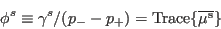 \begin{displaymath}
\phi^s \equiv \gamma ^s/(p_--p_+)={\rm Trace \{\overline{\mu^s} \} }
\end{displaymath}