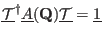 $\underline{\mathcal T}^\dag\underline{A}(\mathbf Q)\underline{\mathcal T}=\underline{1}$