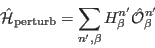 \begin{displaymath}
\hat \mathcal H_{\rm perturb}=\sum_{n',\beta} H^{n'}_{\beta}\hat \mathcal O^{n'}_{\beta}
\end{displaymath}