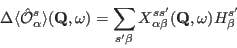 \begin{displaymath}
\Delta \langle \hat \mathcal O^s_{\alpha}\rangle(\mathbf Q,\...
...\beta}X^{ss'}_{\alpha\beta}(\mathbf Q,\omega) %
H^{s'}_{\beta}
\end{displaymath}