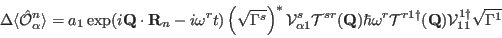 \begin{displaymath}
\Delta \langle \hat \mathcal O^n_{\alpha}\rangle=
a_1 \exp(i...
...\dag }}(\mathbf Q) %
\mathcal V^{1\dag }_{11}\sqrt{\Gamma^{1}}
\end{displaymath}