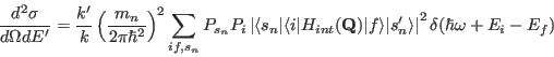 \begin{displaymath}
\frac{d^2\sigma}{d\Omega dE'}=\frac{k'}{k}\left( \frac{m_n}{...
...e\vert s_n'\rangle \right \vert^2 \delta(\hbar \omega+E_i-E_f)
\end{displaymath}