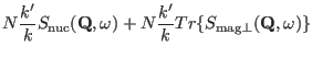 $\displaystyle N\frac{k'}{k}S_{\rm nuc}(\mathbf Q,\omega) +
N\frac{k'}{k}
Tr\{S_{\rm mag\perp}(\mathbf Q,\omega)\}$