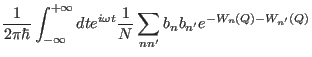 $\displaystyle \frac{1}{2\pi\hbar}\int_{-\infty}^{+\infty}dt e^{i\omega t}
\frac{1}{N}\sum_{nn'} b_n b_{n'} e^{-W_n(Q)- W_{n'}(Q)}$