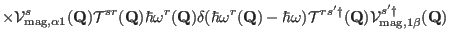 $\displaystyle \times \mathcal V^s_{{\rm mag},\alpha1}(\mathbf Q)
{ \mathcal T^{...
...cal T^{rs'\dag }}(\mathbf Q)
\mathcal V^{s'\dag }_{{\rm mag},1\beta}(\mathbf Q)$