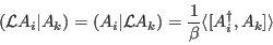 \begin{displaymath}
({\cal L}A_i\vert A_k)=(A_i\vert {\cal L}A_k)={1\over \beta}\langle
[A_i^\dagger,A_k]\rangle
\end{displaymath}