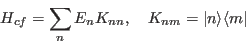 \begin{displaymath}
H_{cf}= \sum_n E_n K_{nn}, \quad K_{nm}= \vert n\rangle \langle m\vert
\end{displaymath}