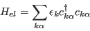 \begin{displaymath}
H_{el}=\sum_{k\alpha}\epsilon_kc^\dagger_{k\alpha}c_{k\alpha}
\end{displaymath}