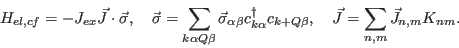 \begin{displaymath}
H_{el,cf}= - J_{ex}\vec J \cdot \vec \sigma, \quad \vec \sig...
...alpha}c_{k+Q\beta}, \quad \vec
J=\sum_{n,m}\vec J_{n,m}K_{nm}.
\end{displaymath}