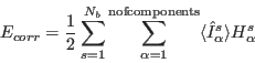 \begin{displaymath}
E_{corr}=\frac{1}{2}\sum_{s=1}^{N_b}\sum_{\alpha=1}^{\rm no...
...onents} \langle {\hat I}^s_{\alpha}
\rangle {H}^s_{\alpha}
\end{displaymath}