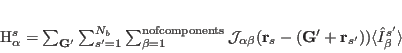 \begin{displaymath}
H^s_{\alpha}=\sum_{\mathbf G'}\sum_{s'=1}^{N_b}\sum_{\beta...
...athbf G'+\mathbf r_{s'})) \langle \hat I^{s'}_{\beta} \rangle
\end{displaymath}