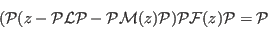 \begin{displaymath}
({\cal P}(z-{\cal P}{\cal L}{\cal P} - {\cal P} {\cal M}(z) {\cal P}){\cal P} {\cal
F}(z) {\cal P}= {\cal P}
\end{displaymath}