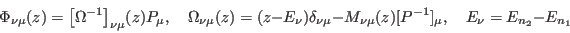 \begin{displaymath}
\Phi_{\nu\mu}(z)=\bigl[\Omega^{-1}\bigr]_{\nu\mu}(z)
P_\mu, ...
...u} -
M_{\nu\mu}(z)[P^{-1}]_\mu, \quad
E_\nu = E_{n_2}- E_{n_1}
\end{displaymath}