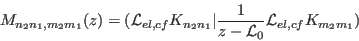 \begin{displaymath}
M_{n_2n_1,m_2m_1}(z)=({\cal L}_{el,cf} K_{n_2n_1}\vert{1\over z-{\cal
L}_0}{\cal L}_{el,cf} K_{m_2m_1})
\end{displaymath}