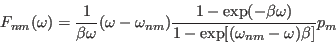 \begin{displaymath}
F_{nm}(\omega )= {1\over \beta \omega}(\omega -\omega_{nm}) {1-\exp(-\beta
\omega)\over
1-\exp[(\omega_{nm}-\omega)\beta]}p_m
\end{displaymath}