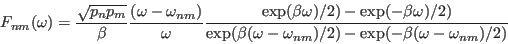 \begin{displaymath}
F_{nm}(\omega )= {\sqrt{p_np_m}\over \beta}{(\omega -\omega_...
...\omega-\omega_{nm})/2) - \exp(-\beta (\omega -\omega_{nm})/2)}
\end{displaymath}