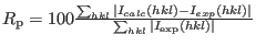 $R_{\rm p}=100
\frac{\sum_{hkl} \vert I_{calc}(hkl)-I_{exp}(hkl)\vert}{\sum_{hkl}\vert I_{\rm
exp}(hkl)\vert}$