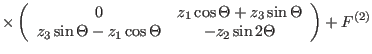 $\displaystyle \times
\left ( \begin{array}{cc}
0 & z_1 \cos \Theta + z_3 \sin \...
...sin \Theta - z_1 \cos \Theta & -z_2 \sin 2\Theta
\end{array} \right ) + F^{(2)}$