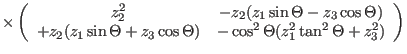 $\displaystyle \times
\left ( \begin{array}{cc}
z_2^2 & -z_2(z_1 \sin \Theta - z...
...cos \Theta) & -\cos^2 \Theta (z_1^2 \tan^2 \Theta + z_3^2)
\end{array} \right )$