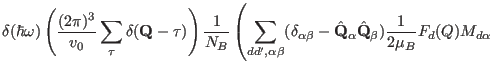 $\displaystyle \delta(\hbar \omega)
\left ( \frac{(2\pi)^3}{v_0}\sum_{\mathbf \t...
...f Q_{\alpha} \hat \mathbf Q_{\beta})
\frac{1}{2\mu_B}F_d(Q) M_{d\alpha} \right.$