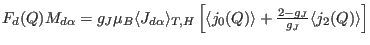 $F_d(Q) M_{d\alpha}=g_J \mu_B\langle J_{d\alpha} \rangle_{T,H}\left [\langle j_0(Q) \rangle + \frac{2-g_J}{g_J}\langle j_2(Q) \rangle \right ]$