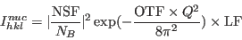 \begin{displaymath}
I^{nuc}_{hkl}=\vert\frac{\rm NSF}{N_B}\vert^2 \exp(-\frac{{\rm OTF}\times Q^2}{8\pi^2}) \times {\rm LF}
\end{displaymath}