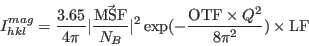 \begin{displaymath}
I^{mag}_{hkl}=\frac{3.65}{4\pi}\vert\frac{\vec{\rm MSF}}{N_...
... \exp(-\frac{{\rm OTF}\times Q^2}{8\pi^2}) \times {\rm %
LF}
\end{displaymath}