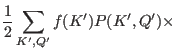 $\displaystyle \frac{1}{2} \sum_{K',Q'} f(K') P(K',Q') \times$