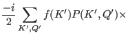 $\displaystyle \frac{-i}{2} \sum_{K',Q'} f(K') P(K',Q') \times$