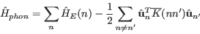 \begin{displaymath}
\hat H_{phon}=\sum_n \hat H_E(n) -\frac{1}{2} \sum_{n\neq n'} {\hat \mathbf u}_n^T \overline{K}(nn') {\hat \mathbf u}_{n'}
\end{displaymath}