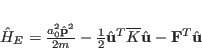 \begin{displaymath}
\hat H_E=\frac{a_0^2{\hat \mathbf p}^2}{2m} - \frac{1}{2} ...
...overline{K} {\hat \mathbf u} - {\mathbf F}^T {\hat \mathbf u}
\end{displaymath}