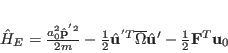 \begin{displaymath}
\hat H_E=\frac{a_0^2{\hat \mathbf p}^{'2}}{2m}-\frac{1}{2}...
...mega} {\hat \mathbf u'}
-\frac{1}{2}\mathbf F^T \mathbf u_0
\end{displaymath}