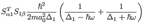 $\displaystyle S^T_{\alpha1}S_{1\beta}\frac{\hbar^2}{2ma_0^2\Delta_1}\left(\frac{1}{\Delta_1-\hbar\omega}+\frac{1}{\Delta_1+\hbar\omega}\right )$